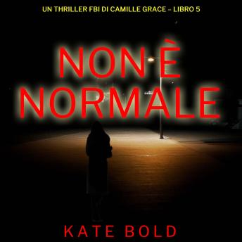 [Italian] - Non è Normale (Un Thriller FBI di Camille Grace – Libro 5): Narrato digitalmente con voce sintetizzata