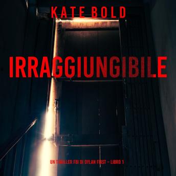 [Italian] - Irraggiungibile (Un Thriller FBI di Dylan First – Libro 1): Narrato digitalmente con voce sintetizzata