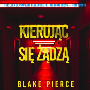 [Polish] - Kierując się żądzą (Thriller sensacyjny o agentce FBI  Morgan Cross — Tom trzeci): Cyfrowa narracja przy użyciu syntezowanego głosu