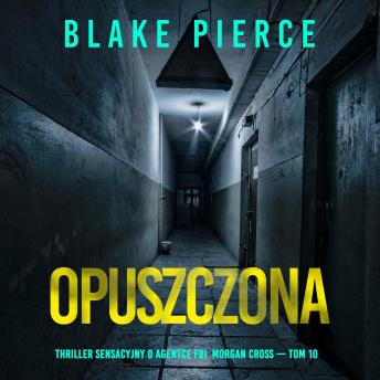 [Polish] - Opuszczona (Thriller sensacyjny o agentce FBI  Morgan Cross — Tom 10): Cyfrowa narracja przy użyciu syntezowanego głosu