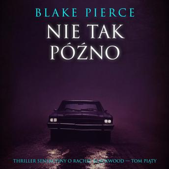 [Polish] - Nie tak późno (Thriller sensacyjny o Rachel Blackwood — Tom piąty): Cyfrowa narracja przy użyciu syntezowanego głosu