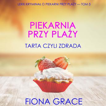 [Polish] - Piekarnia przy plaży: Tarta czyli zdrada (Lekki kryminał o piekarni przy plaży — Tom 5): Cyfrowa narracja przy użyciu syntezowanego głosu