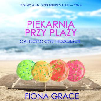 [Polish] - Piekarnia przy plaży: Ciasteczko czyli nieszczęście (Lekki kryminał o piekarni przy plaży — Tom 6): Cyfrowa narracja przy użyciu syntezowanego głosu