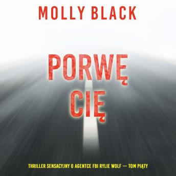 [Polish] - Porwę cię (Thriller sensacyjny o agentce FBI Rylie Wolf — Tom piąty): Cyfrowa narracja przy użyciu syntezowanego głosu
