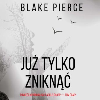 [Polish] - Już tylko zniknąć (Powieść kryminalna o Adele Sharp — Tom ósmy): Cyfrowa narracja przy użyciu syntezowanego głosu