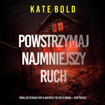[Polish] - Powstrzymaj najmniejszy ruch (Thriller sensacyjny o agentce FBI Beth Drake—Tom trzeci): Cyfrowa narracja przy użyciu syntezowanego głosu