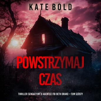 [Polish] - Powstrzymaj czas (Thriller sensacyjny o agentce FBI Beth Drake—Tom szósty): Cyfrowa narracja przy użyciu syntezowanego głosu