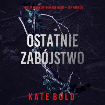 [Polish] - Ostatnie zabójstwo (Thriller sensacyjny o Maggie Flight — Tom pierwszy): Cyfrowa narracja przy użyciu syntezowanego głosu