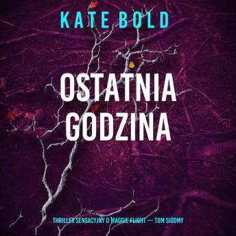 [Polish] - Ostatnia godzina (Thriller sensacyjny o Maggie Flight — Tom siódmy): Cyfrowa narracja przy użyciu syntezowanego głosu