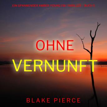 [German] - Ohne Vernunft (Ein spannender Amber Young FBI-Thriller – Buch 5): Erzählerstimme digital synthetisiert