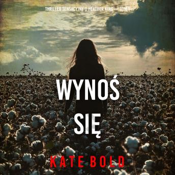 [Polish] - Wynoś się (Thriller sensacyjny o Heather King — Tom 1): Cyfrowa narracja przy użyciu syntezowanego głosu