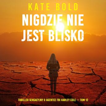 [Polish] - Nigdzie nie jest blisko (Thriller sensacyjny o agentce FBI Harley Cole — Tom 12): Cyfrowa narracja przy użyciu syntezowanego głosu