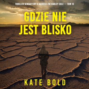 [Polish] - Gdzie nie jest blisko (Thriller sensacyjny o agentce FBI Harley Cole — Tom 13): Cyfrowa narracja przy użyciu syntezowanego głosu