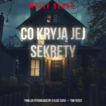 [Polish] - Co kryją jej sekrety (Thriller psychologiczny o Elise Close — Tom trzeci): Cyfrowa narracja przy użyciu syntezowanego głosu