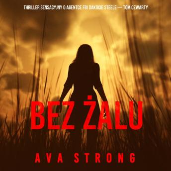 [Polish] - Bez żalu (Thriller sensacyjny o agentce FBI Dakocie Steele — Tom czwarty): Cyfrowa narracja przy użyciu syntezowanego głosu
