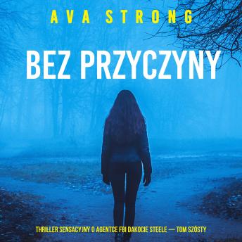 [Polish] - Bez przyczyny (Thriller sensacyjny o agentce FBI Dakocie Steele — Tom szósty): Cyfrowa narracja przy użyciu syntezowanego głosu
