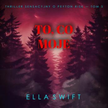 [Polish] - To, co moje (Thriller sensacyjny o Peyton Risk — Tom 5): Cyfrowa narracja przy użyciu syntezowanego głosu