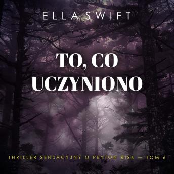 [Polish] - To, co uczyniono (Thriller sensacyjny o Peyton Risk — Tom 6): Cyfrowa narracja przy użyciu syntezowanego głosu