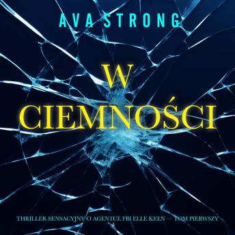 [Polish] - W ciemności (Thriller sensacyjny o agentce FBI Elle Keen — Tom pierwszy): Cyfrowa narracja przy użyciu syntezowanego głosu
