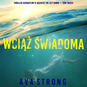 [Polish] - Wciąż świadoma (Thriller sensacyjny o agentce FBI Lily Dawn — Tom trzeci): Cyfrowa narracja przy użyciu syntezowanego głosu