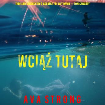 [Polish] - Wciąż tutaj (Thriller sensacyjny o agentce FBI Lily Dawn — Tom czwarty): Cyfrowa narracja przy użyciu syntezowanego głosu