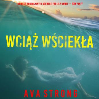 [Polish] - Wciąż wściekła (Thriller sensacyjny o agentce FBI Lily Dawn — Tom piąty): Cyfrowa narracja przy użyciu syntezowanego głosu