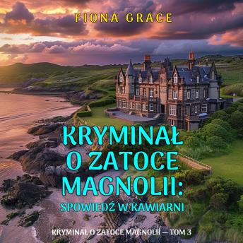 [Polish] - Spowiedź w kawiarni (Kryminał o Zatoce Magnolii — Tom 3): Cyfrowa narracja przy użyciu syntezowanego głosu