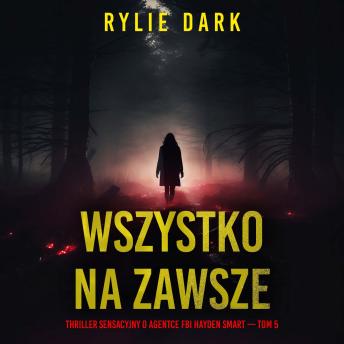 [Polish] - Wszystko na zawsze (Thriller sensacyjny o agentce FBI Hayden Smart — Tom 5): Cyfrowa narracja przy użyciu syntezowanego głosu