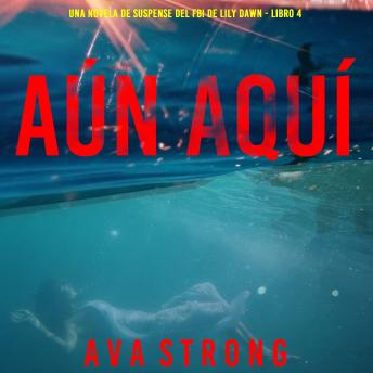[Spanish] - Aún aquí (Una novela de suspense del FBI de Lily Dawn - Libro 4): Narrado digitalmente usando una voz sintetizada