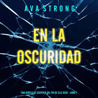 [Spanish] - En la oscuridad (Una novela de suspense del FBI de Elle Keen - Libro 1): Narrado digitalmente usando una voz sintetizada