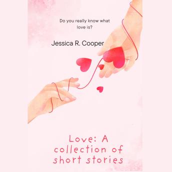 Love: A Collection of Short Stories: Do You Really Know What Love Is?