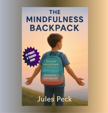 The Mindfulness Backpack: A Parent & Teacher Guide to Calm Emotions, Boost Focus, and Build Everyday Resilience for their Kids