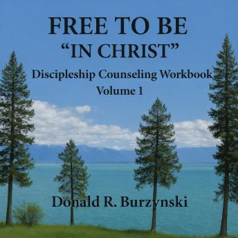 Free To Be In Christ: A Comprehensive Discipleship Counseling Workbook - Life As God Intended