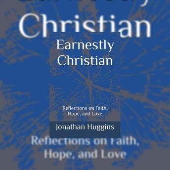 Earnestly Christian: Reflections on Faith, Hope, and Love