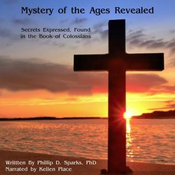 Mystery of the ages Revealed: Secrets Expressed, Found in the Book of Colossians