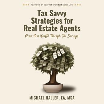 Tax Savvy Strategies for Real Estate Agents: Grow Your Wealth Through Tax Savings