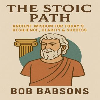 The Stoic Path – Ancient Wisdom for Today’s Resilience, Clarity & Success