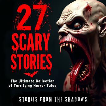 27 Scary Stories. The Ultimate Collection of Terrifying Horror Tales: Over 18 Hours of Bone-Chilling Psychological Thrillers & Paranormal Terror to Keep You Awake at Night