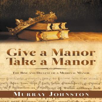 Give a Manor Take a Manor:  The Rise and Decline of a Medieval Manor