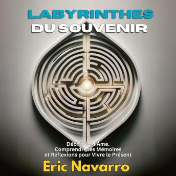 [French] - Labyrinthes du Souvenir: Déchiffrer l'Âme. Comprendre les Mémoires et Réflexions pour Vivre le Présent