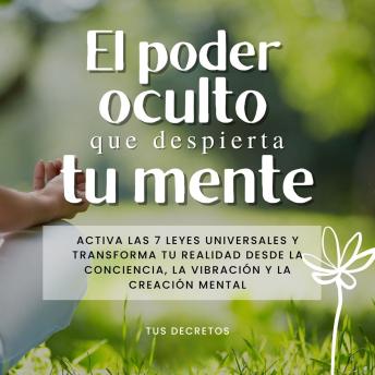 [Spanish] - El Poder Oculto que Despierta tu Mente: Activa las 7 leyes universales y transforma tu realidad desde la conciencia, la vibración y la creación mental