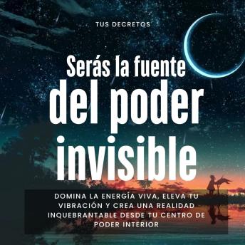 [Spanish] - Serás la Fuente del Poder Invisible: Domina la energía viva, eleva tu vibración y crea una realidad inquebrantable desde tu centro de poder interior