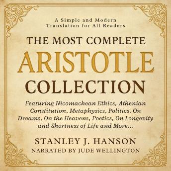 The Most Complete Aristotle Collection: Featuring Nicomachean Ethics, Athenian Constitution, Metaphysics, Politics, On Dreams, On the Heavens, Poetics, On Longevity and Shortness of Life and More...