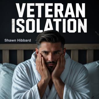 Veteran Isolation : The Silent Struggle and Path to Freedom for Transitioning Military: The Loss of Military Identity and Purpose