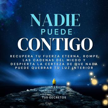 [Spanish] - Nadie Puede Contigo: Recupera tu fuerza eterna, rompe las cadenas del miedo y despierta la certeza de que nada puede quebrar tu luz interior