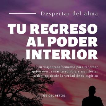 [Spanish] - Despertar del Alma: Tu Regreso al Poder Interior: Un viaje transformador para recordar quién eres, sanar tu sombra y manifestar tu destino desde la verdad de tu espíritu