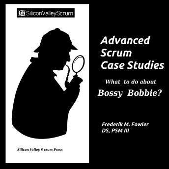 Advanced Scrum Case Studies, Vol 1: What to do about Bpssy Bobbie?