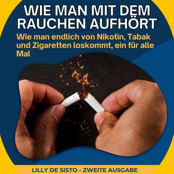 [German] - Wie man mit dem Rauchen aufhört: Wie man endlich von Nikotin, Tabak und Zigaretten loskommt, ein für alle Mal