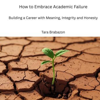 How to embrace academic failure: Building a career with meaning, integrity and honesty