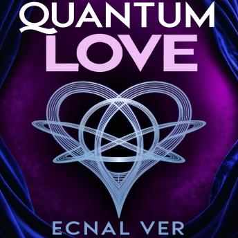 Quantum Love : The Science of Soul Mate Attraction: How to Manifest, Nurture, and Revitalize Love in the Quantum Field